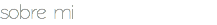 sobre mi